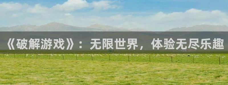 鼎点娱乐平台官网入口：《破解游戏》：无限世界，体验无尽乐趣