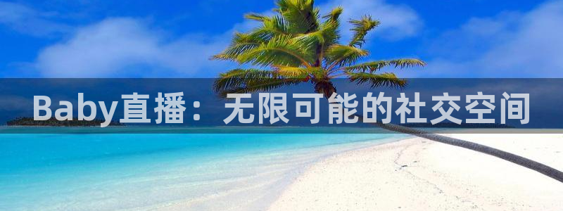 cba柠檬直播：Baby直播：无限可能的社交空间